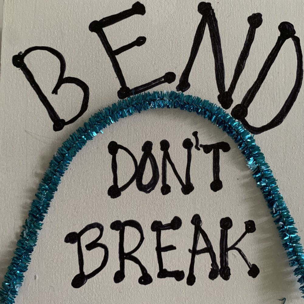 Bend Don’t Break